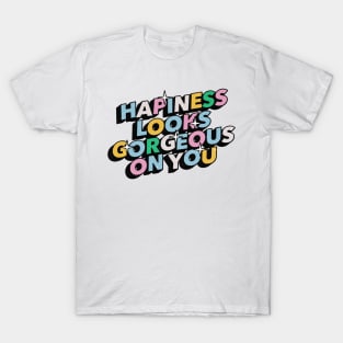 Hapiness looks gorgeous on you - Positive Vibes Motivation Quote T-Shirt